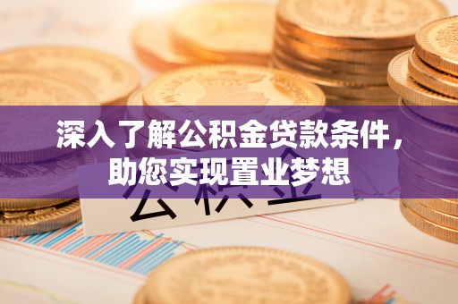 长白深入了解公积金贷款条件，助您实现置业梦想