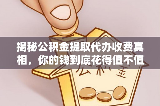 长白揭秘公积金提取代办收费真相，你的钱到底花得值不值？