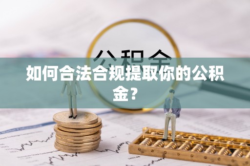 长白如何合法合规提取你的公积金？